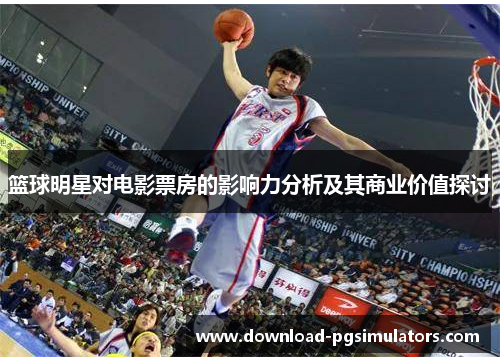 篮球明星对电影票房的影响力分析及其商业价值探讨