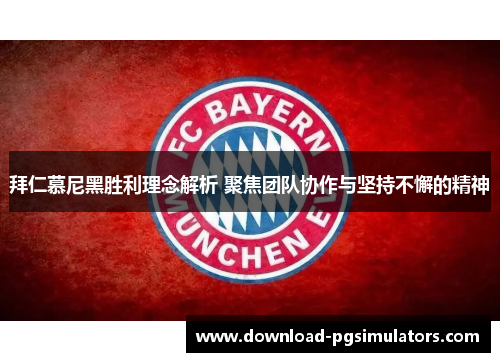 拜仁慕尼黑胜利理念解析 聚焦团队协作与坚持不懈的精神