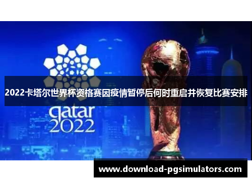 2022卡塔尔世界杯资格赛因疫情暂停后何时重启并恢复比赛安排