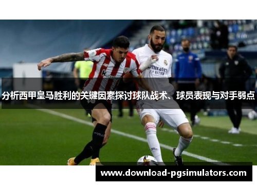 分析西甲皇马胜利的关键因素探讨球队战术、球员表现与对手弱点