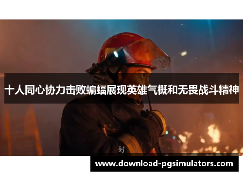 十人同心协力击败蝙蝠展现英雄气概和无畏战斗精神