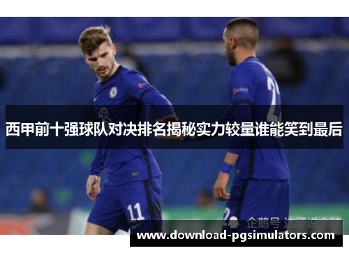 西甲前十强球队对决排名揭秘实力较量谁能笑到最后