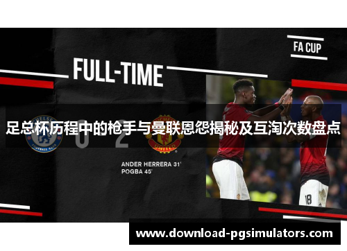 足总杯历程中的枪手与曼联恩怨揭秘及互淘次数盘点 足总杯历程中的枪手与曼联恩怨揭秘及互淘次数盘点