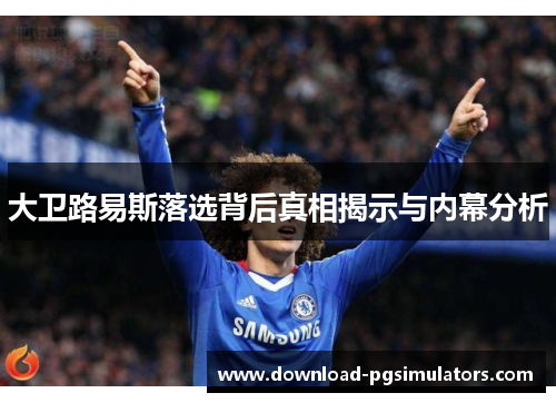 大卫路易斯落选背后真相揭示与内幕分析