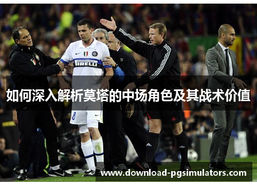 如何深入解析莫塔的中场角色及其战术价值