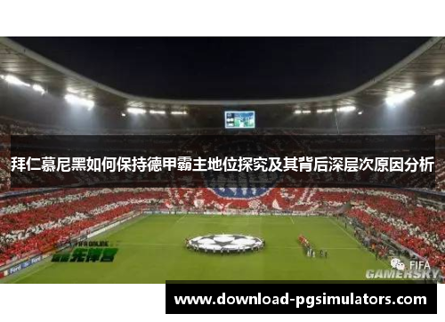 拜仁慕尼黑如何保持德甲霸主地位探究及其背后深层次原因分析