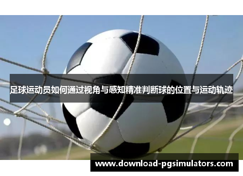 足球运动员如何通过视角与感知精准判断球的位置与运动轨迹