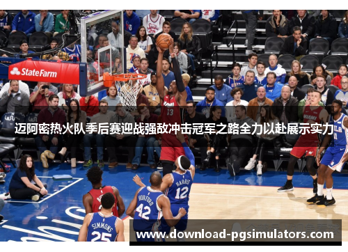 迈阿密热火队季后赛迎战强敌冲击冠军之路全力以赴展示实力