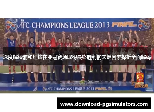 深度解读浦和红钻在亚冠赛场取得最终胜利的关键因素探析全面解码