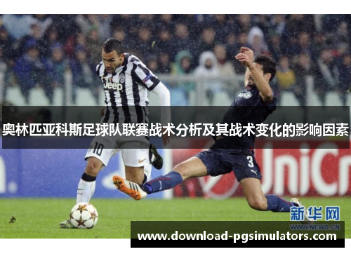 奥林匹亚科斯足球队联赛战术分析及其战术变化的影响因素 奥林匹亚科斯足球队联赛战术分析及其战术变化的影响因素